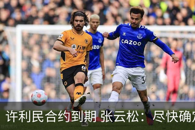 许利民合约到期 张云松：尽快确定首钢主帅人选